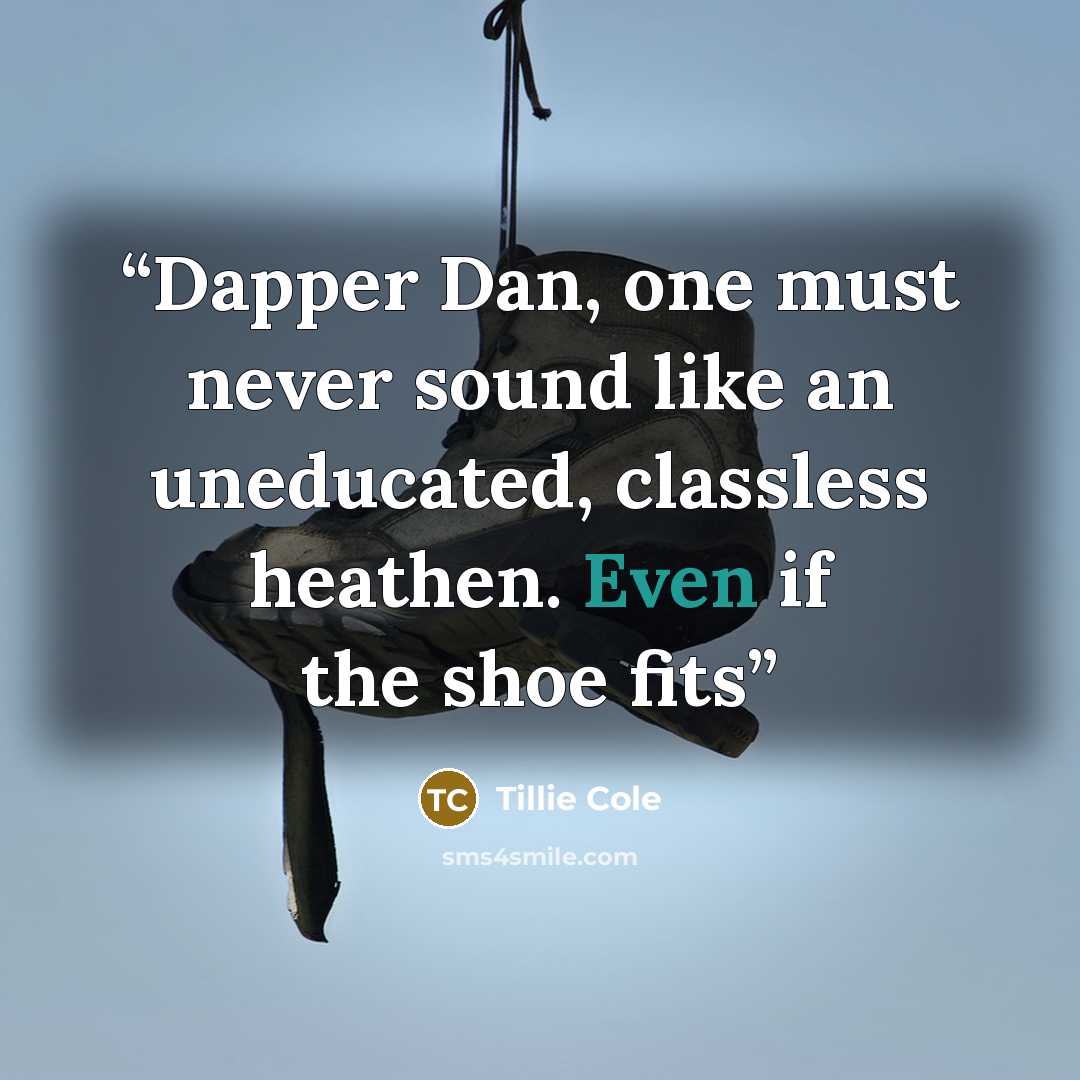 “Dapper Dan, one must never sound like an uneducated, classless heathen. Even if the shoe fits” quote by Tillie Cole