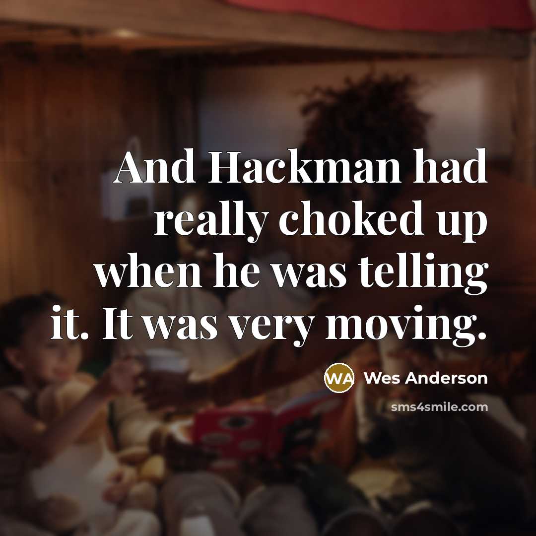 “And Hackman had really choked up when he was telling it. It was very moving.” quote by Wes Anderson