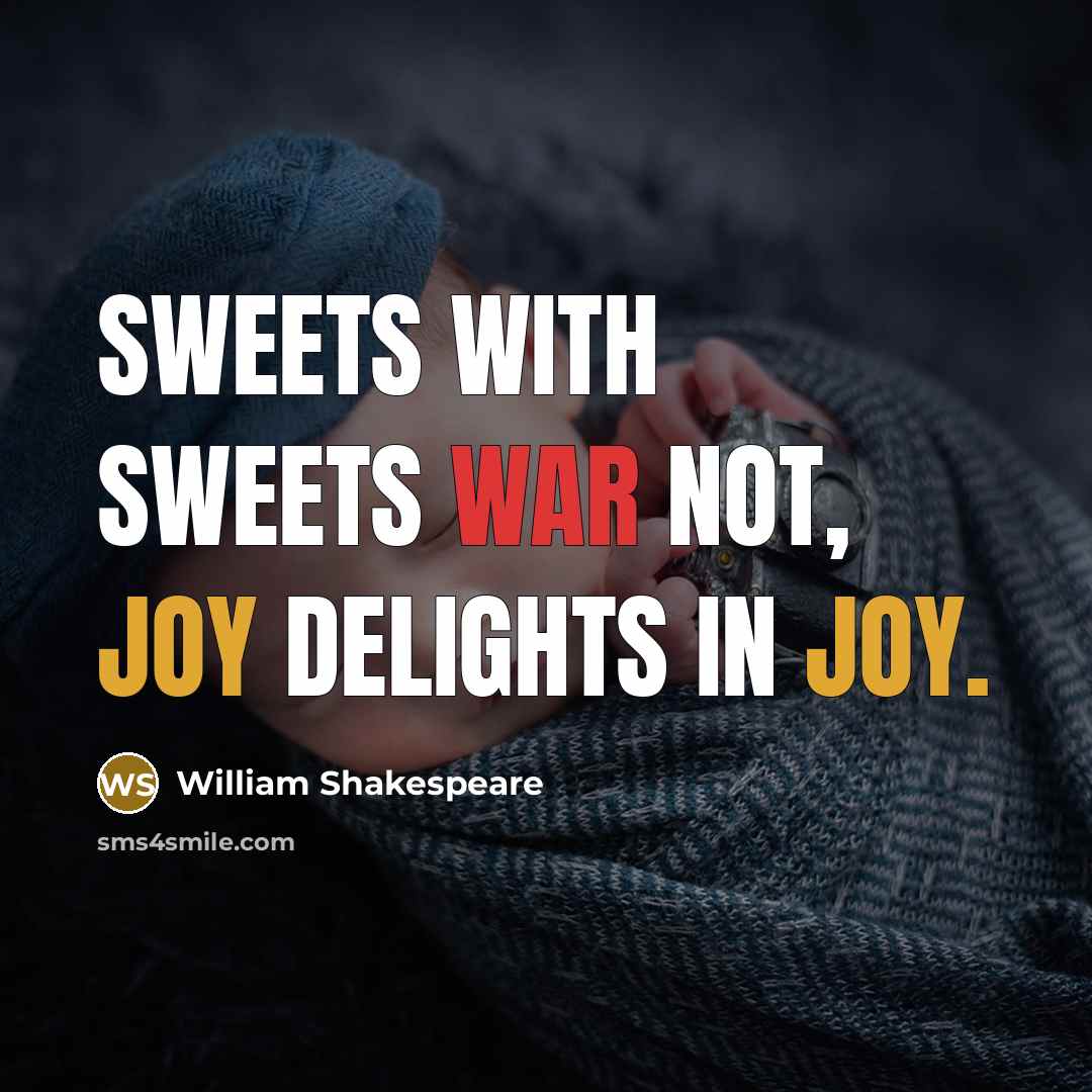 “Sweets with sweets war not, joy delights in joy.” quote by William Shakespeare