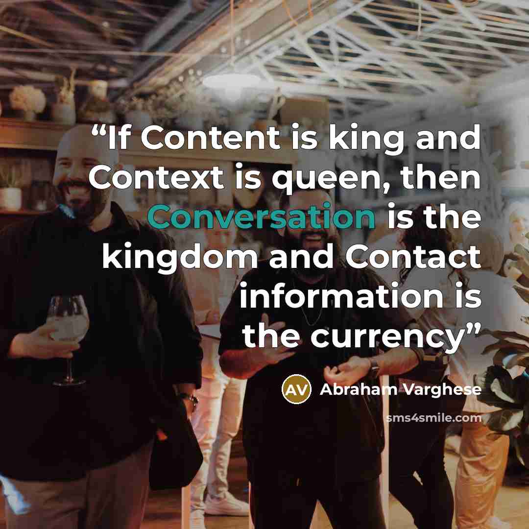 “If Content is king and Context is queen, then Conversation is the kingdom and Contact information is the currency” quote by Abraham Varghese