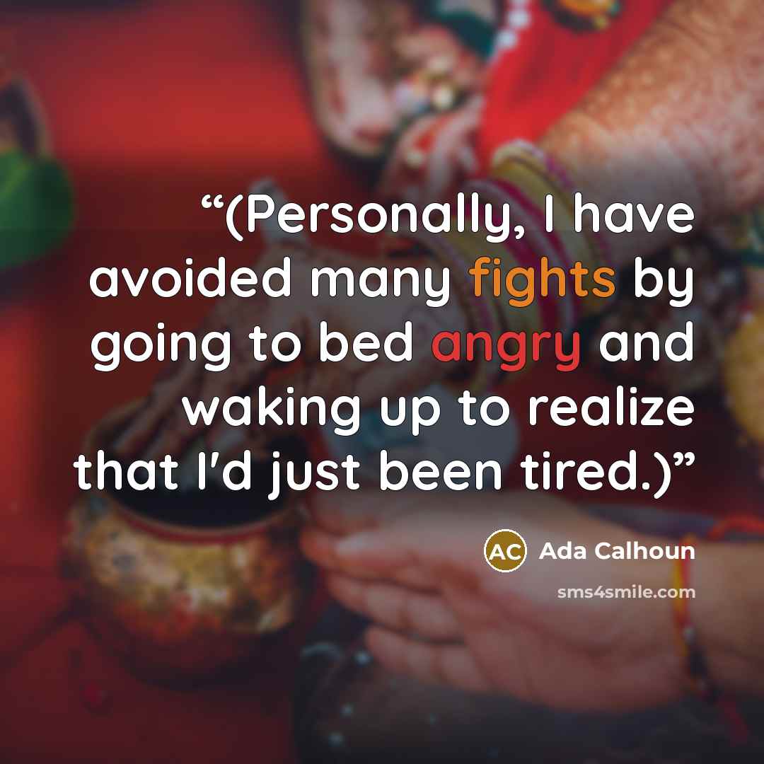 “(Personally, I have avoided many fights by going to bed angry and waking up to realize that I'd just been tired.)” quote by Ada Calhoun