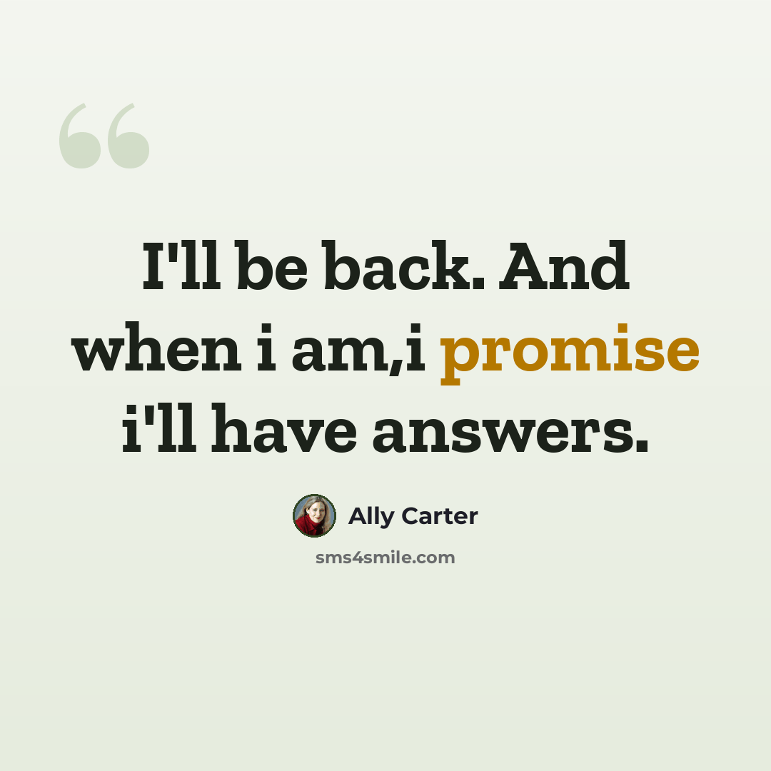 “I'll be back. And when i am,i promise i'll have answers.” quote by Ally Carter