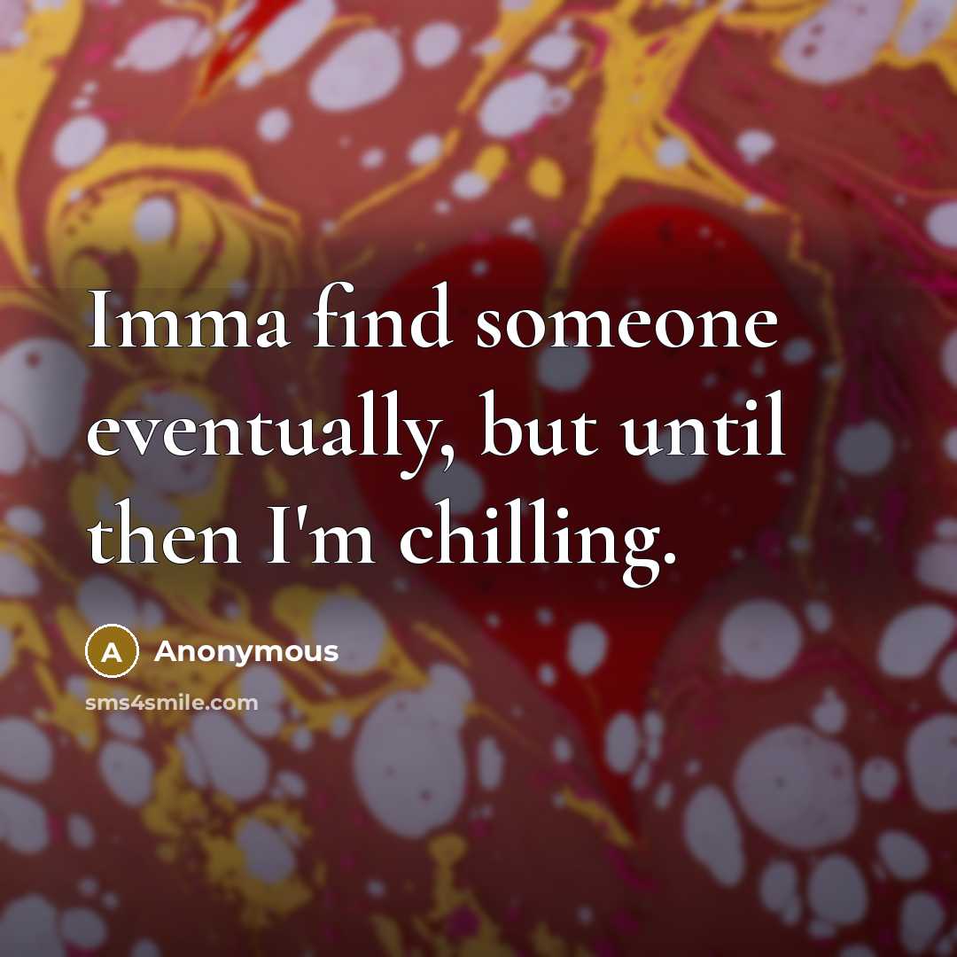 “Imma find someone eventually, but until then I'm chilling.” quote by Anonymous