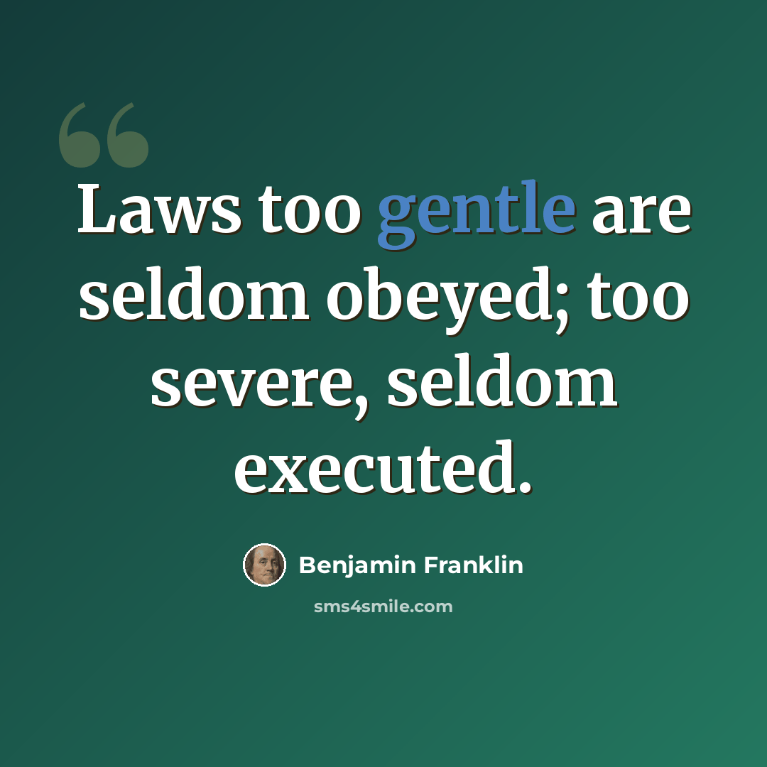“Laws too gentle are seldom obeyed; too severe, seldom executed.” quote by Benjamin Franklin