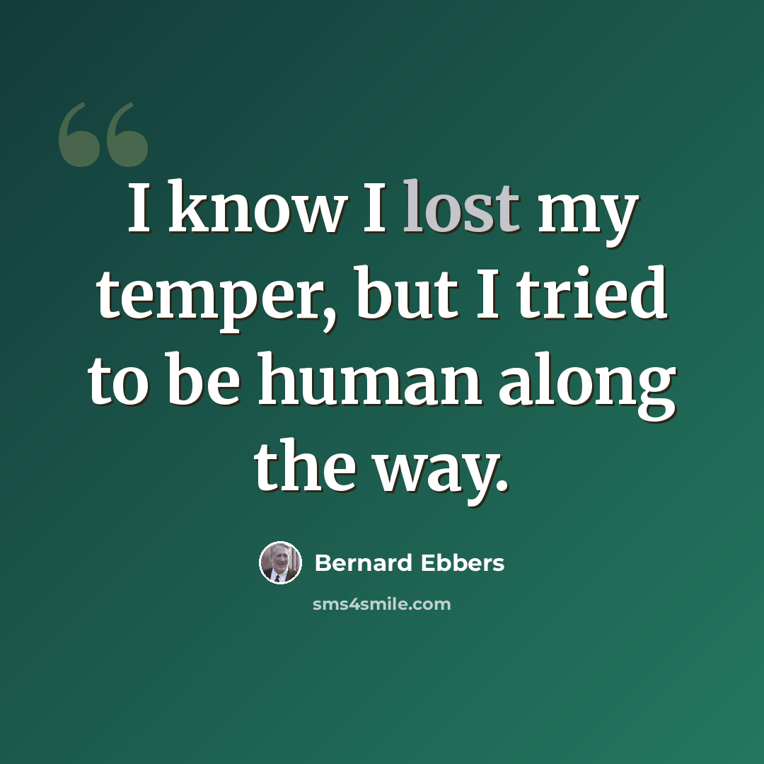 “I know I lost my temper, but I tried to be human along the way.” quote by Bernard Ebbers