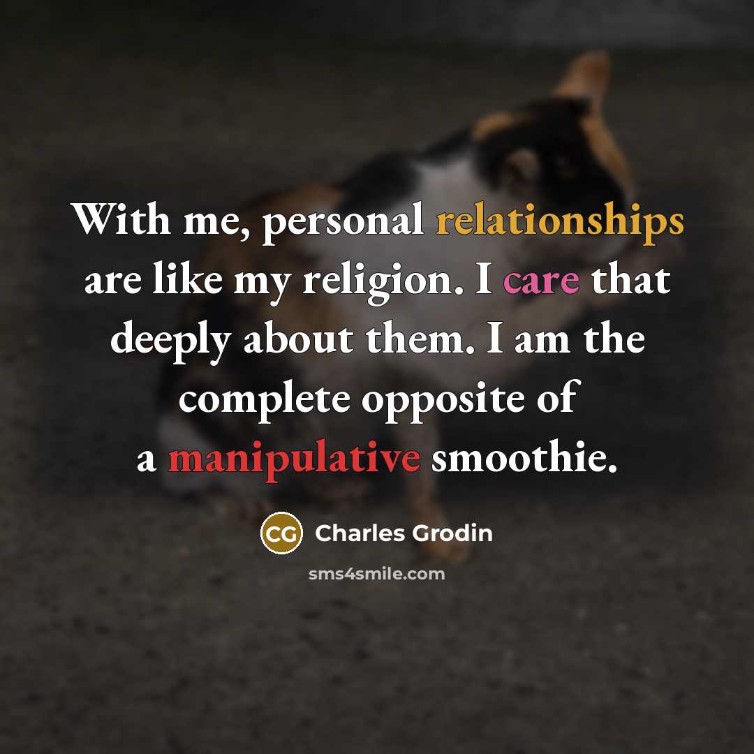 “With me, personal relationships are like my religion. I care that deeply about them. I am the complete opposite of a manipulative smoothie.” quote by Charles Grodin