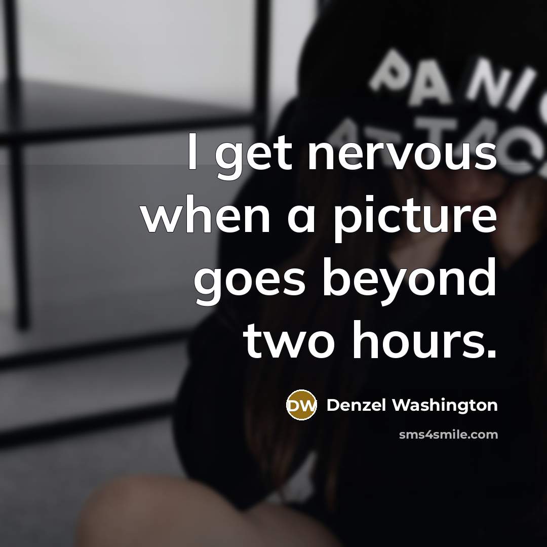 “I get nervous when a picture goes beyond two hours.” quote by Denzel Washington