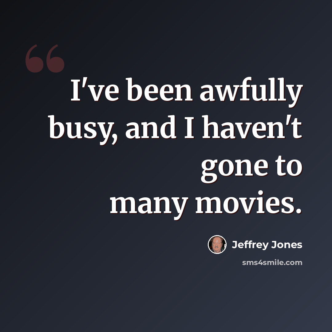 “I've been awfully busy, and I haven't gone to many movies.” quote by Jeffrey Jones