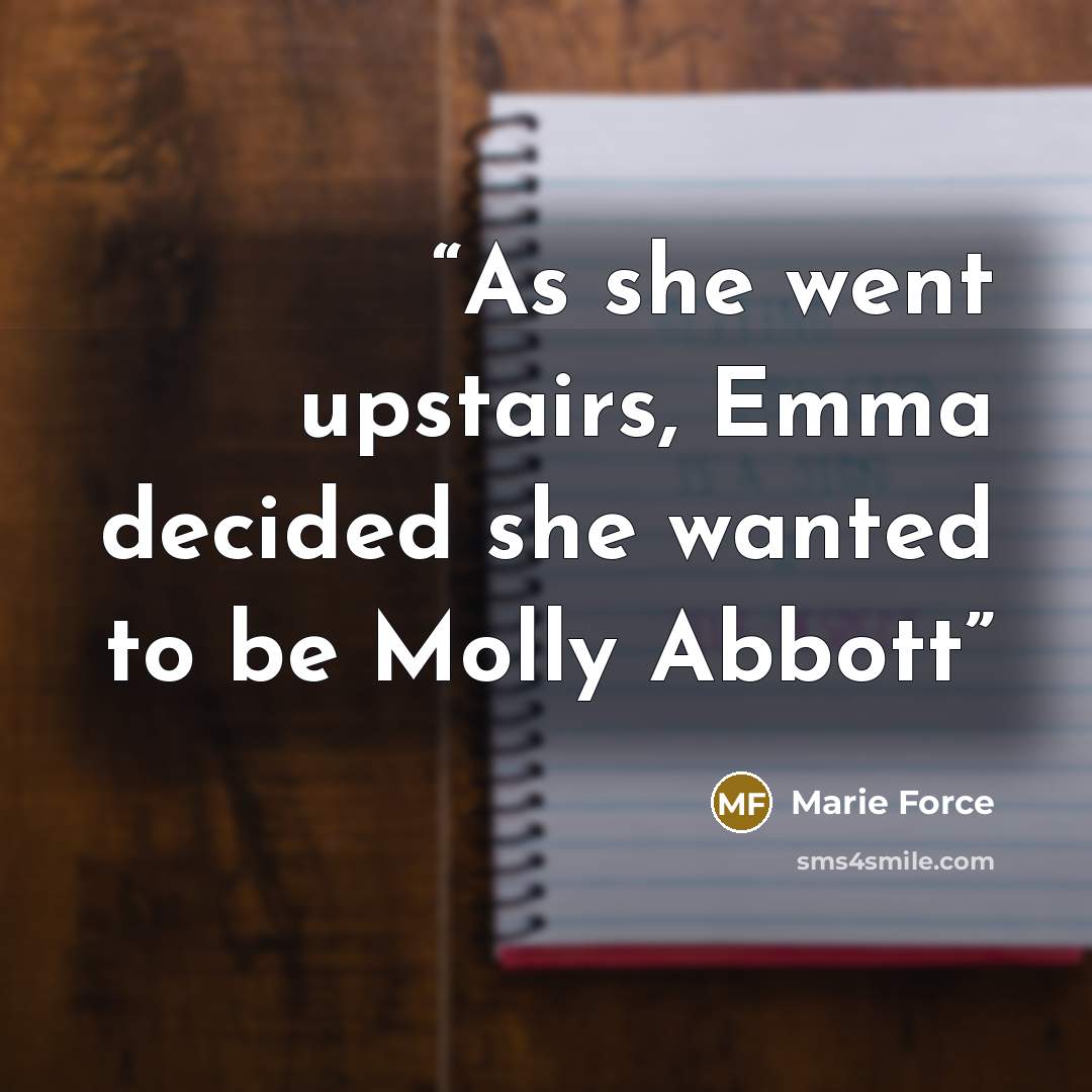 “As she went upstairs, Emma decided she wanted to be Molly Abbott” quote by Marie Force