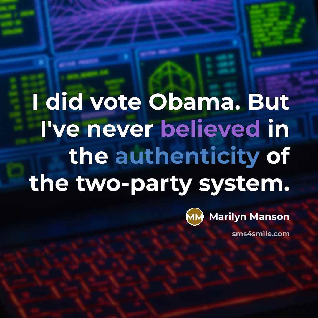 “I did vote Obama. But I've never believed in the authenticity of the two-party system.” quote by Marilyn Manson