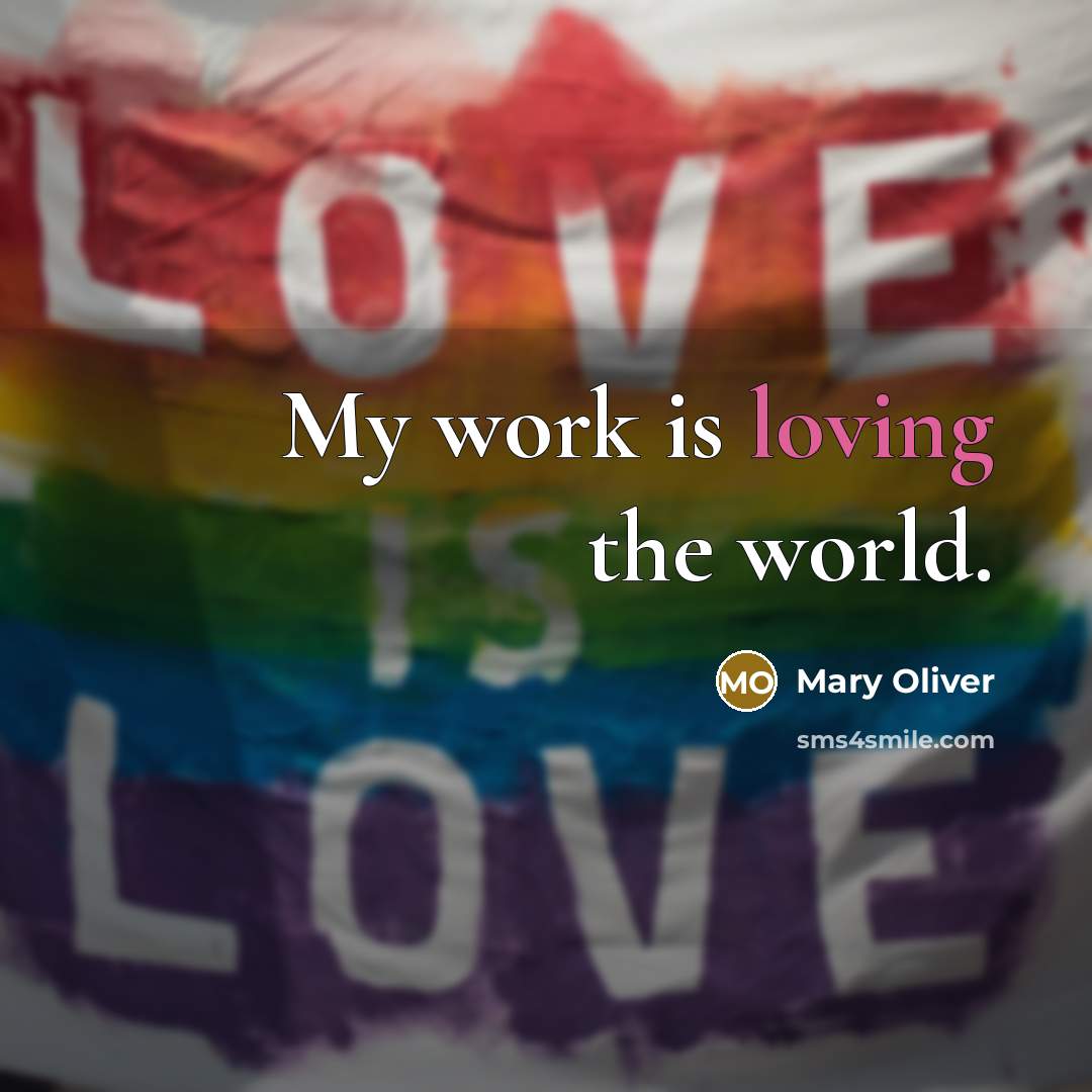 “My work is loving the world.” quote by Mary Oliver
