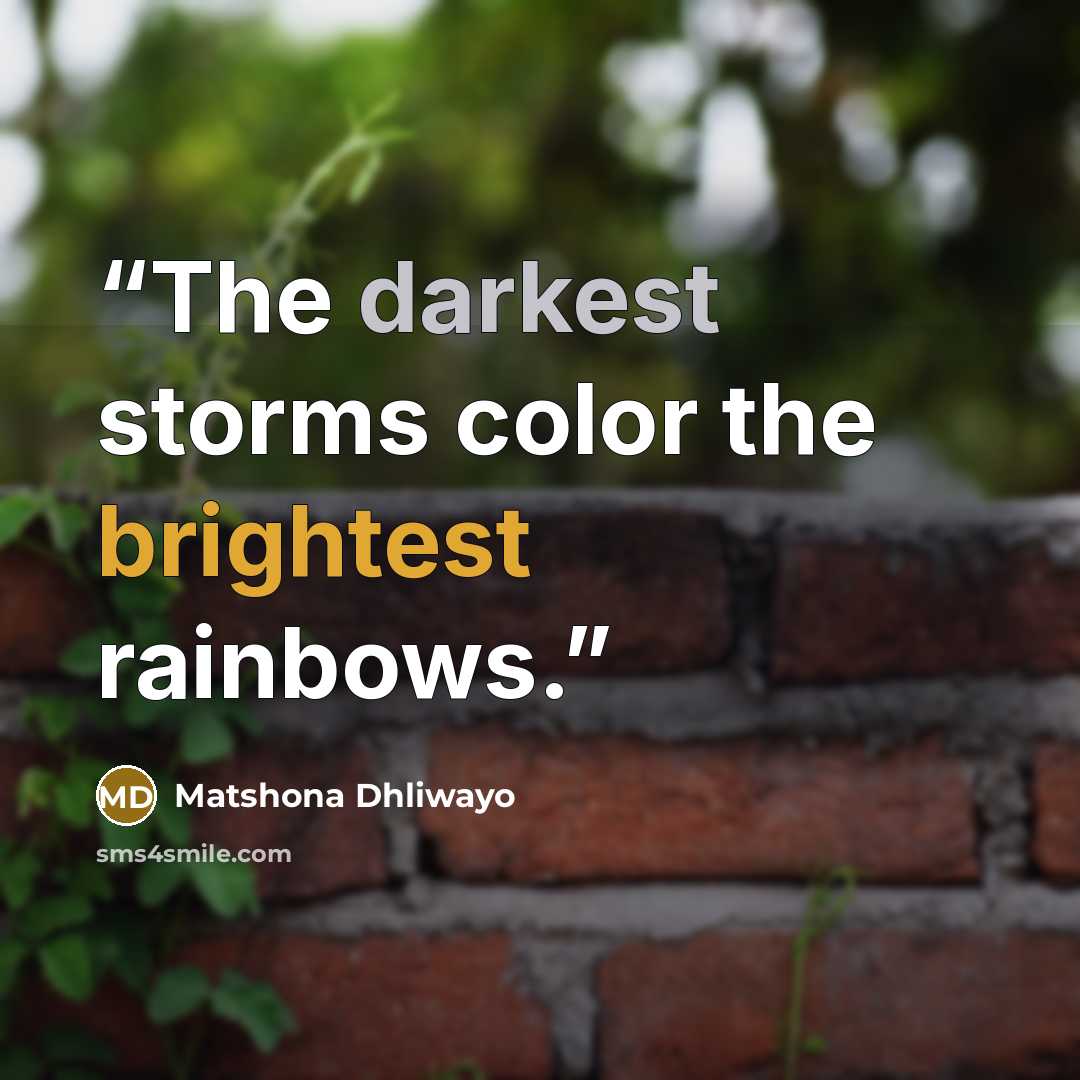 “The darkest storms color the brightest rainbows.” quote by Matshona Dhliwayo