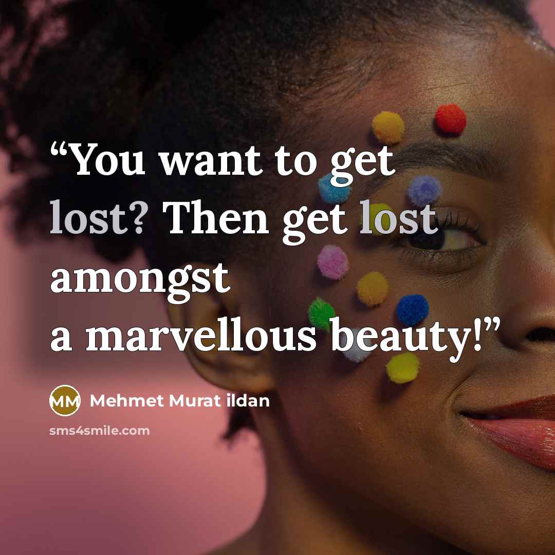 “You want to get lost? Then get lost amongst a marvellous beauty!” quote by Mehmet Murat ildan