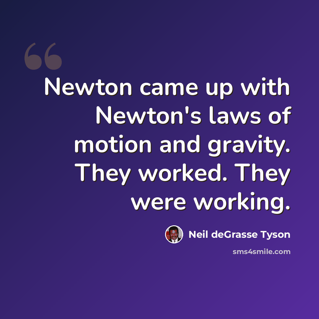 “Newton came up with Newton's laws of motion and gravity. They worked. They were working.” quote by Neil deGrasse Tyson