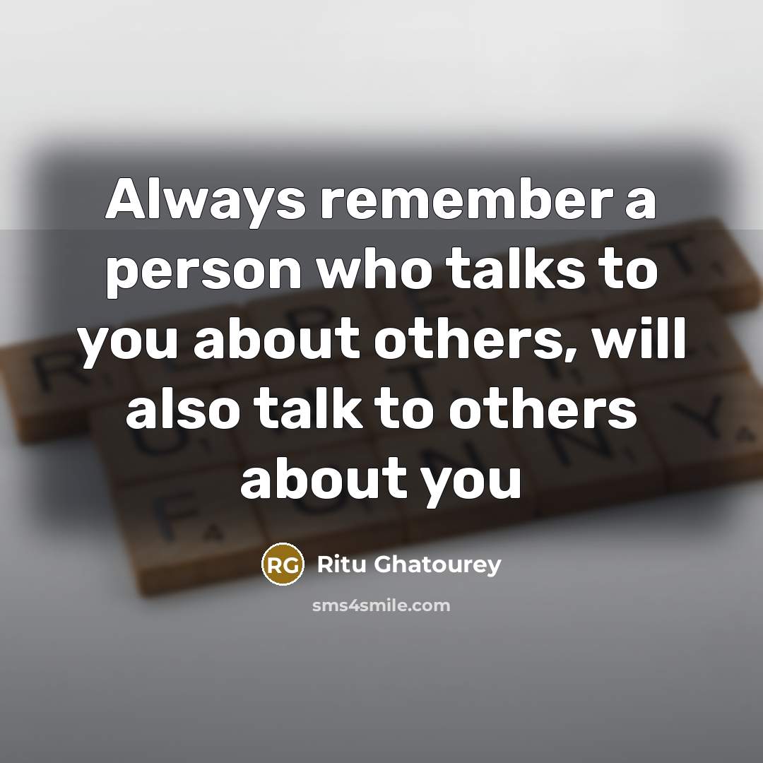 “Always remember a person who talks to you about others, will also talk to others about you” quote by Ritu Ghatourey