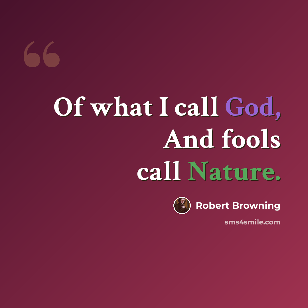 “Of what I call God, And fools call Nature.” quote by Robert Browning