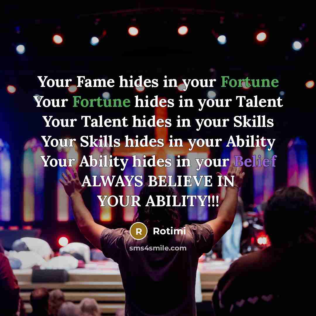 “Your Fame hides in your Fortune Your Fortune hides in your Talent Your Talent hides in your Skills Your Skills hides in your Ability Your Ability hides in your Belief ALWAYS BELIEVE IN YOUR ABILITY!!!” quote by Rotimi