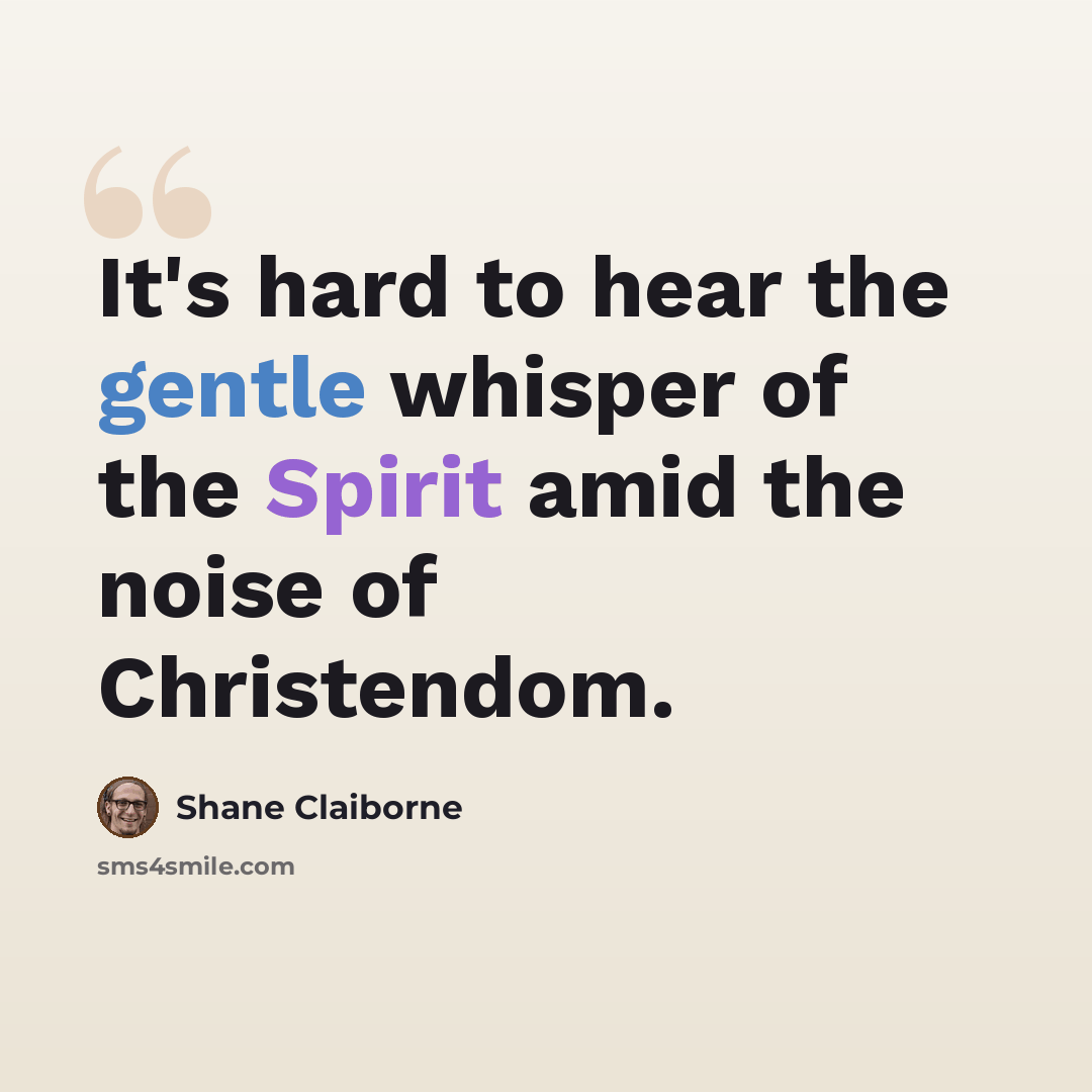 “It's hard to hear the gentle whisper of the Spirit amid the noise of Christendom.” quote by Shane Claiborne