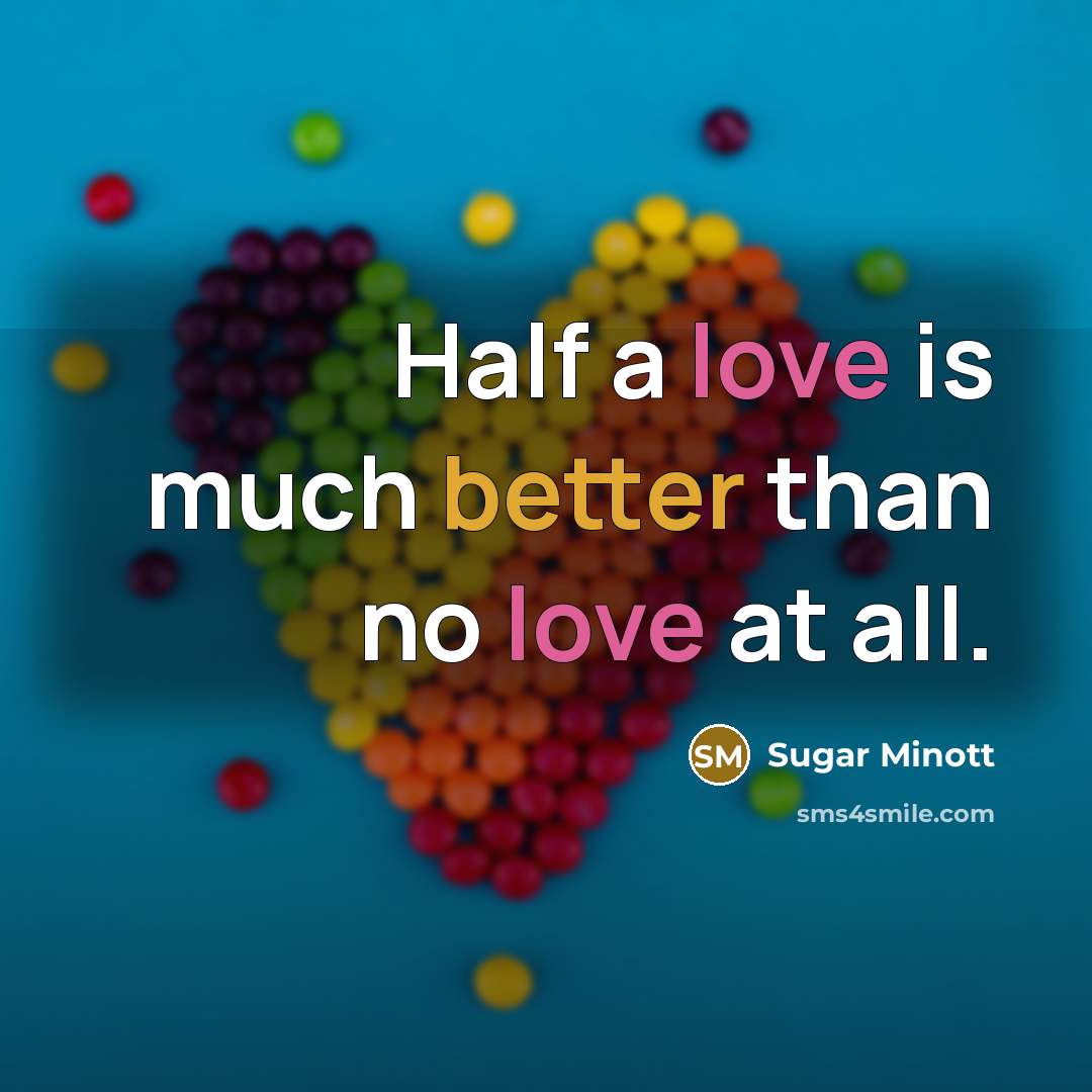 “Half a love is much better than no love at all.” quote by Sugar Minott
