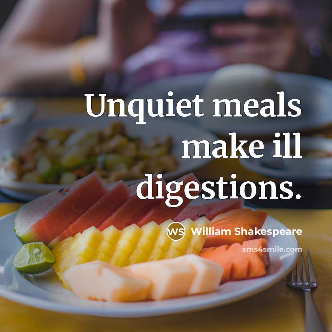 “Unquiet meals make ill digestions.” quote by William Shakespeare