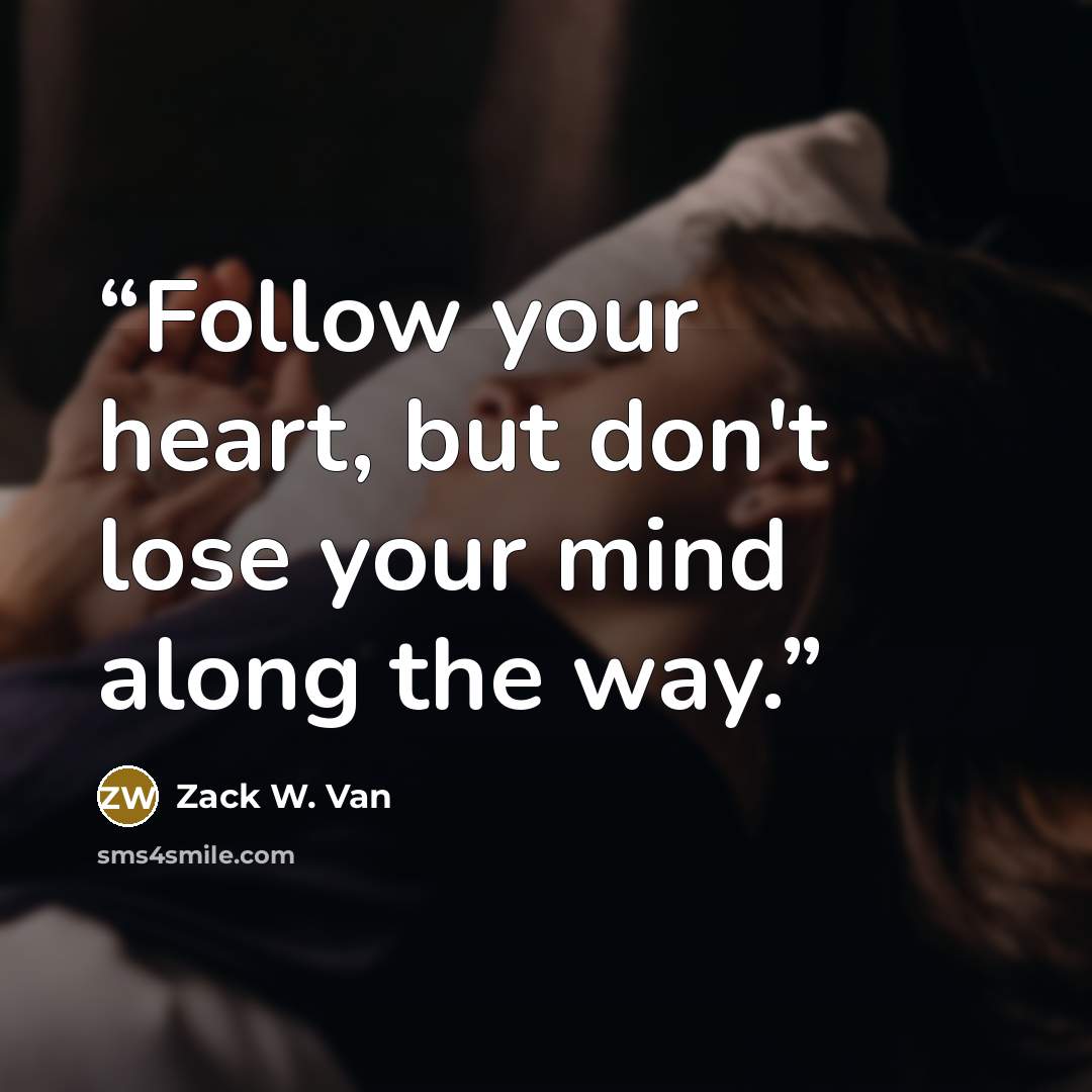 “Follow your heart, but don't lose your mind along the way.” quote by Zack W. Van