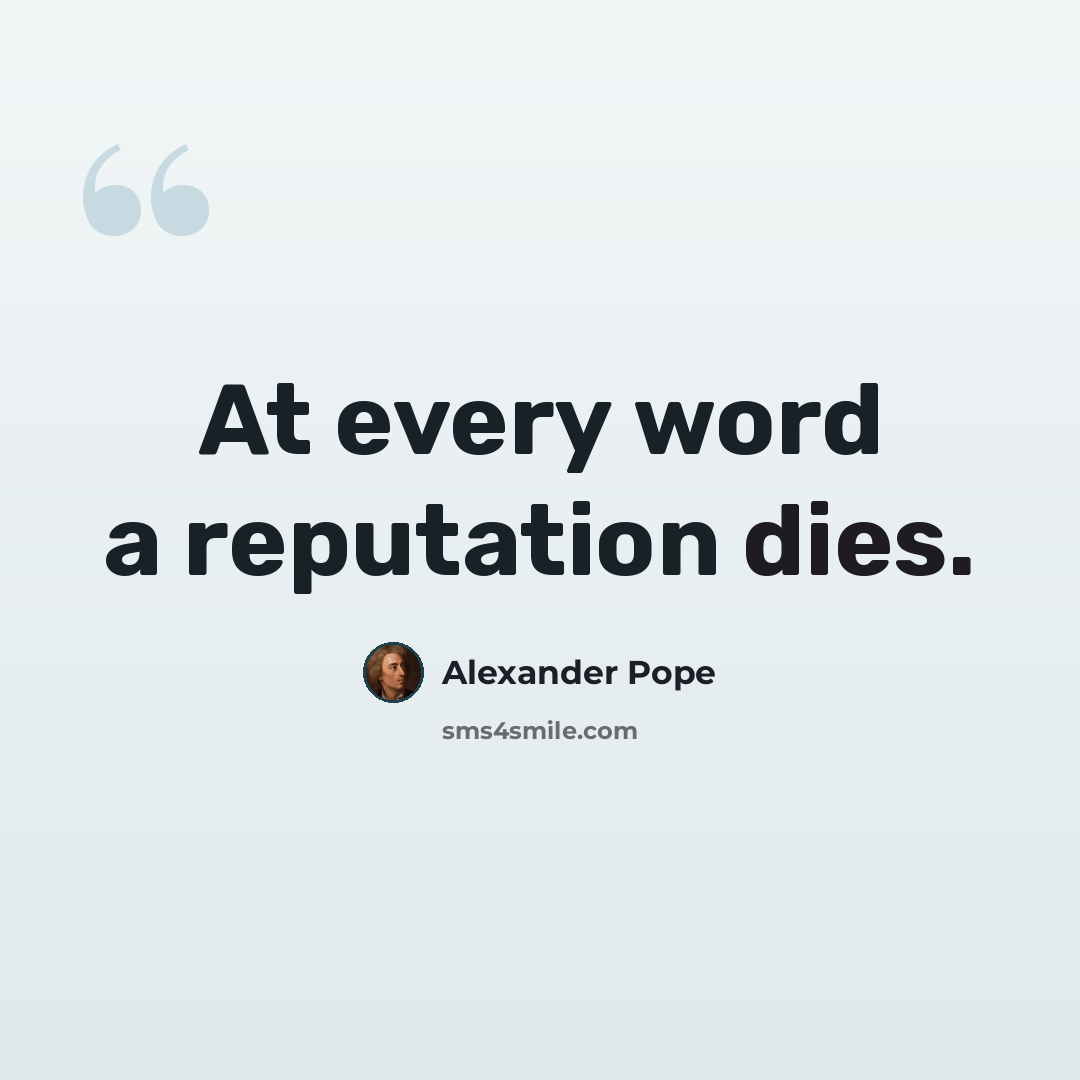 “At every word a reputation dies.” quote by Alexander Pope