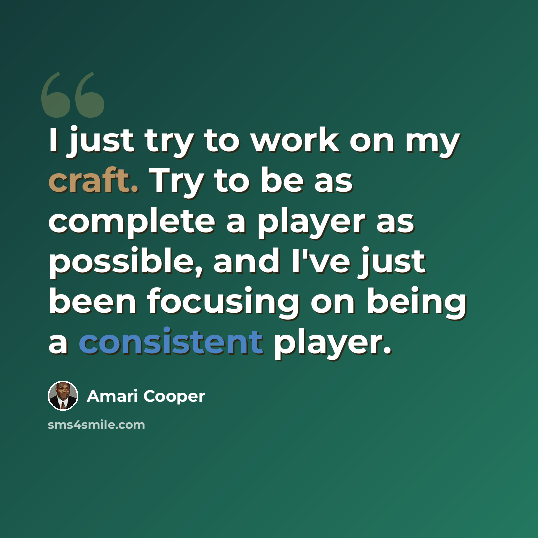 “I just try to work on my craft. Try to be as complete a player as possible, and I've just been focusing on being a consistent player.” quote by Amari Cooper