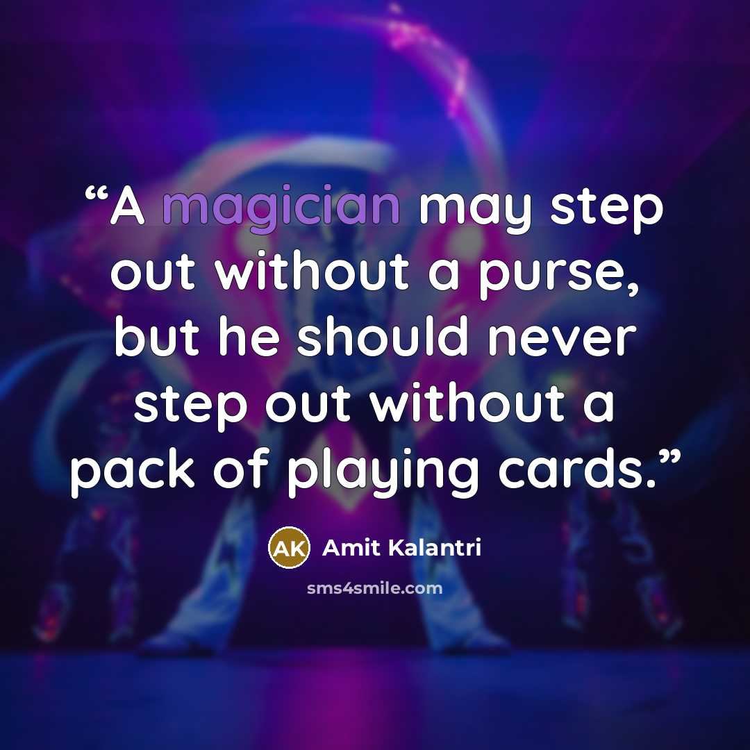 “A magician may step out without a purse, but he should never step out without a pack of playing cards.” quote by Amit Kalantri