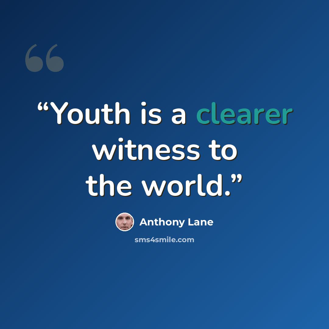 “Youth is a clearer witness to the world.” quote by Anthony Lane