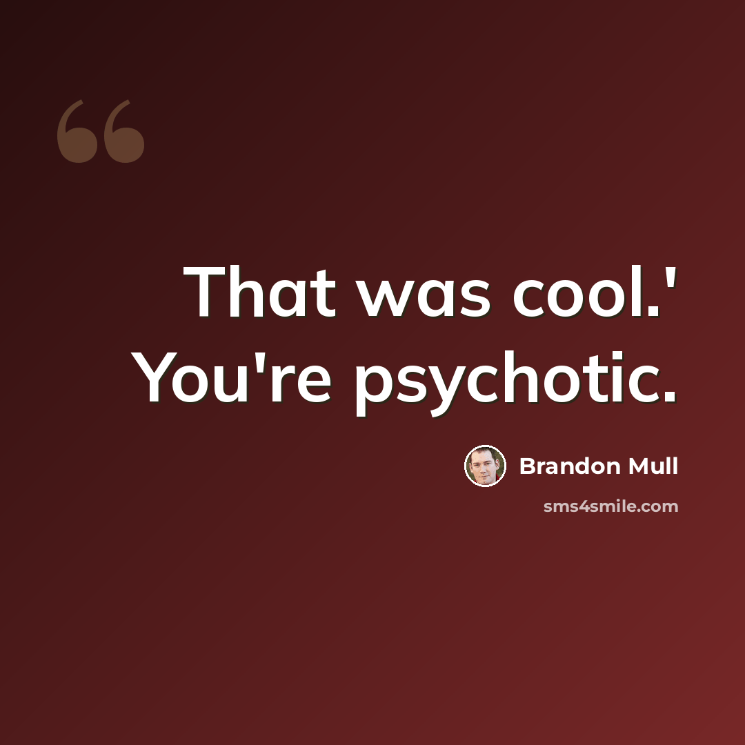 “That was cool.' You're psychotic.” quote by Brandon Mull