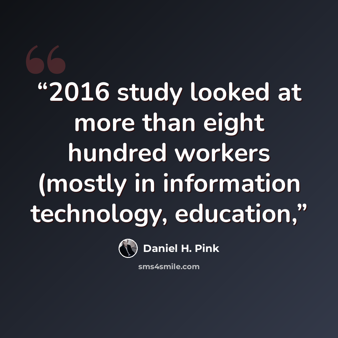 “2016 study looked at more than eight hundred workers (mostly in information technology, education,” quote by Daniel H. Pink