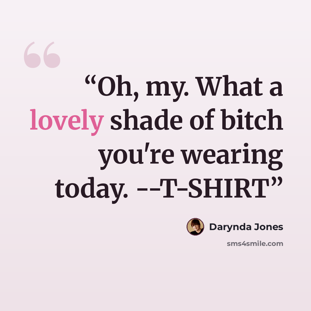 “Oh, my. What a lovely shade of bitch you're wearing today. --T-SHIRT” quote by Darynda Jones