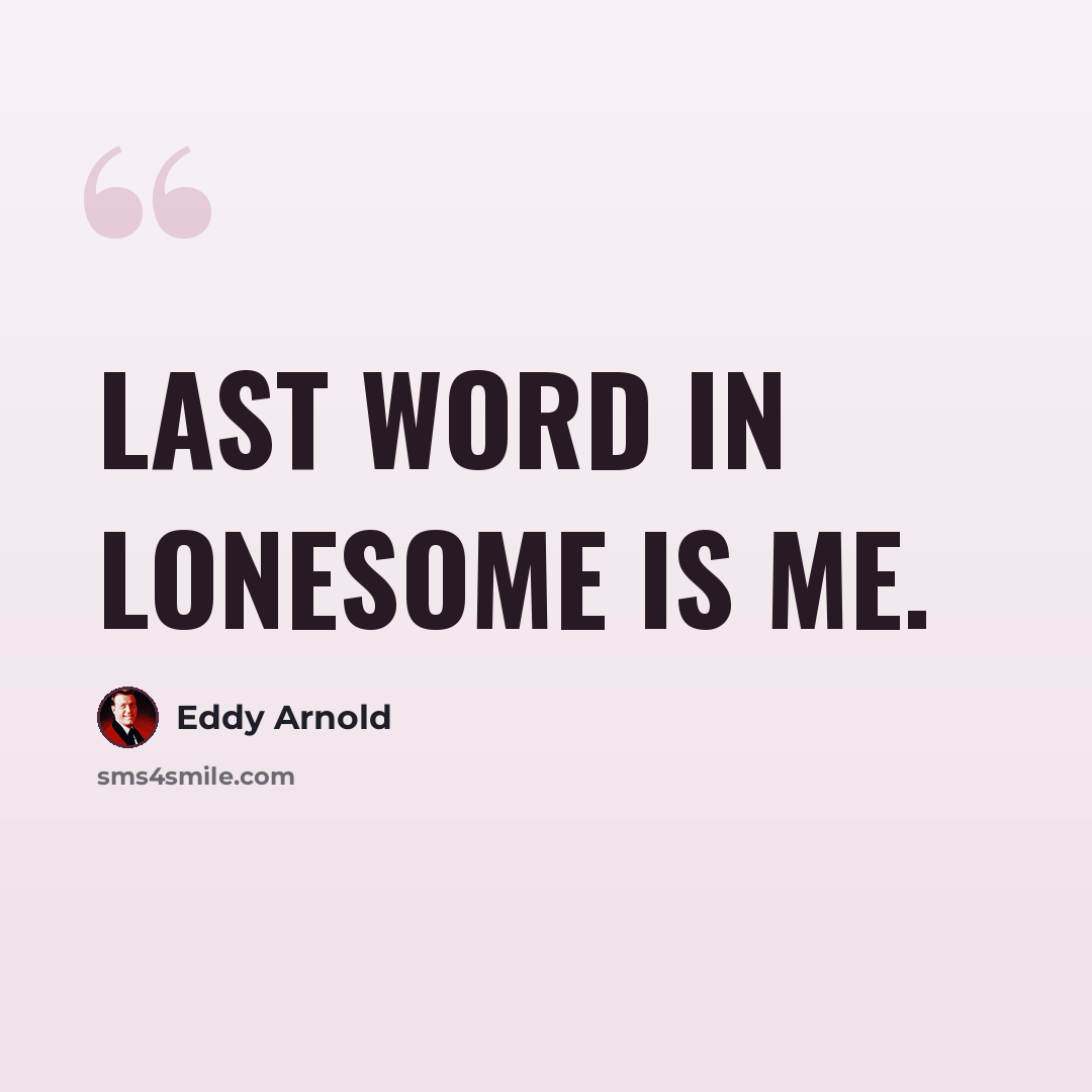 “Last word in lonesome is me.” quote by Eddy Arnold