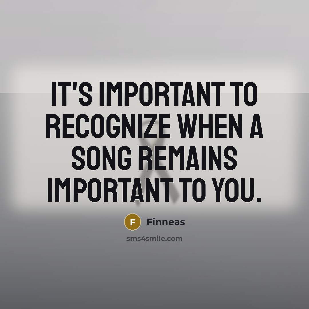 “It's important to recognize when a song remains important to you.” quote by Finneas