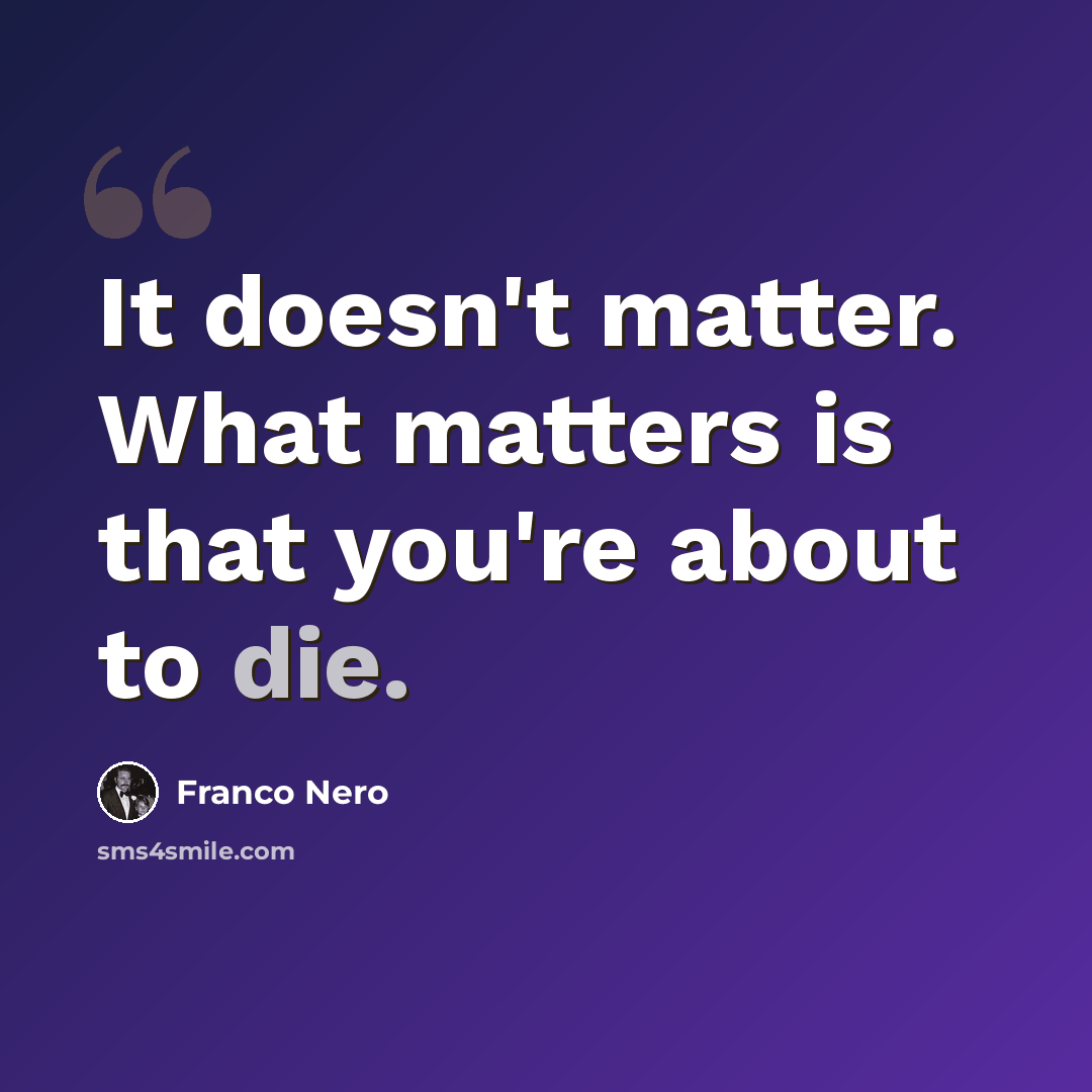“It doesn't matter. What matters is that you're about to die.” quote by Franco Nero