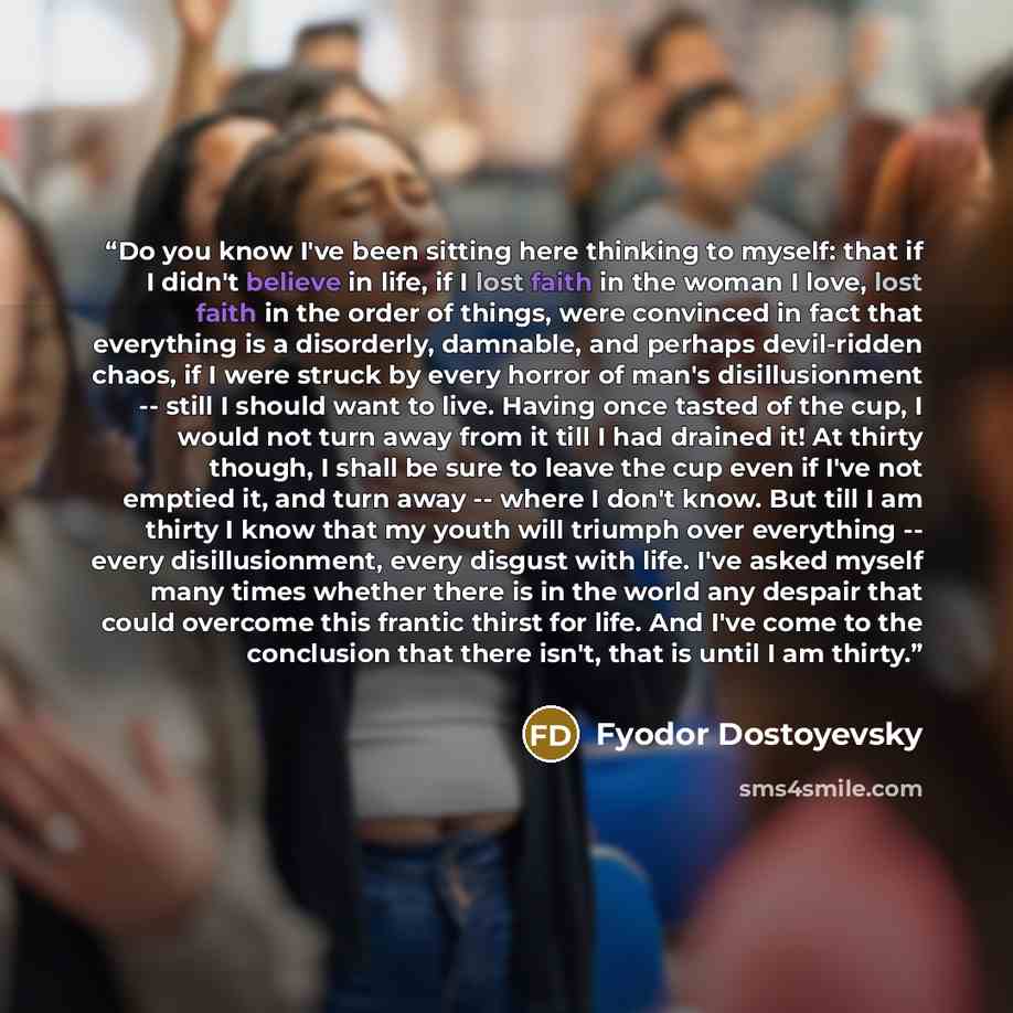 “Do you know I've been sitting here thinking to myself: that if I didn't believe in life, if I lost faith in the woman I love, lost faith in the order of things, were convinced in fact that everything is a disorderly, damnable, and perhaps devil-ridden chaos, if I were struck by every horror of…” quote by Fyodor Dostoyevsky