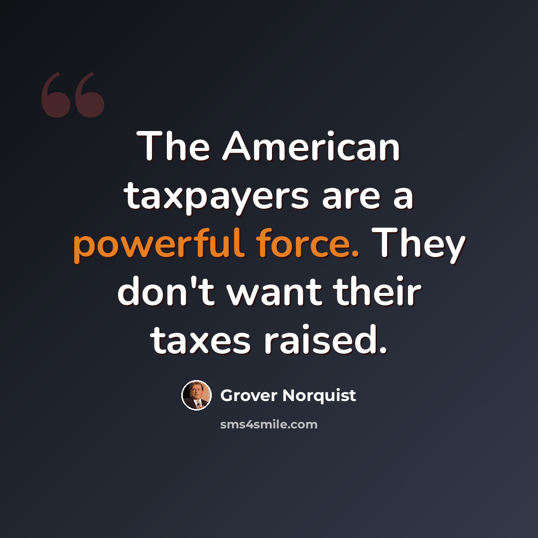 “The American taxpayers are a powerful force. They don't want their taxes raised.” quote by Grover Norquist
