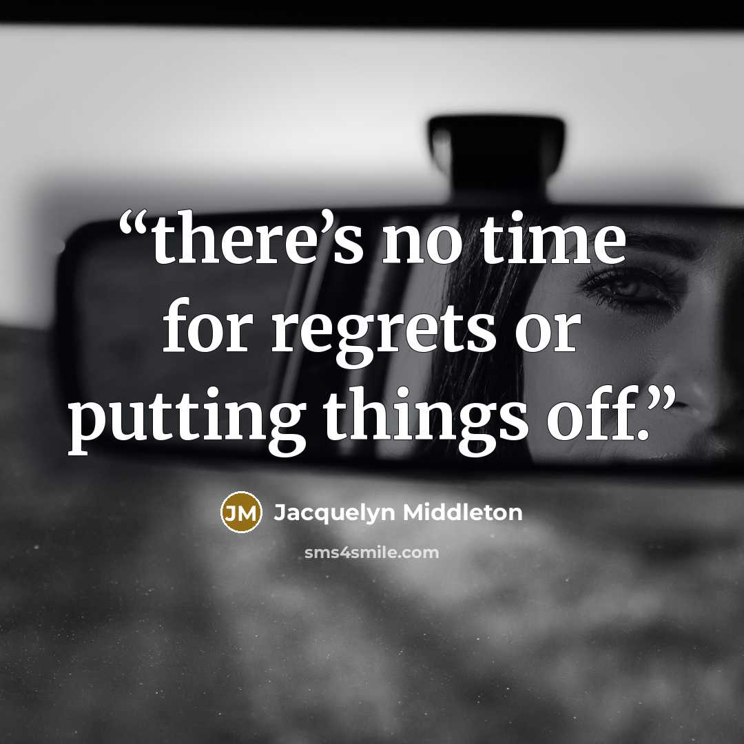 “there’s no time for regrets or putting things off.” quote by Jacquelyn Middleton