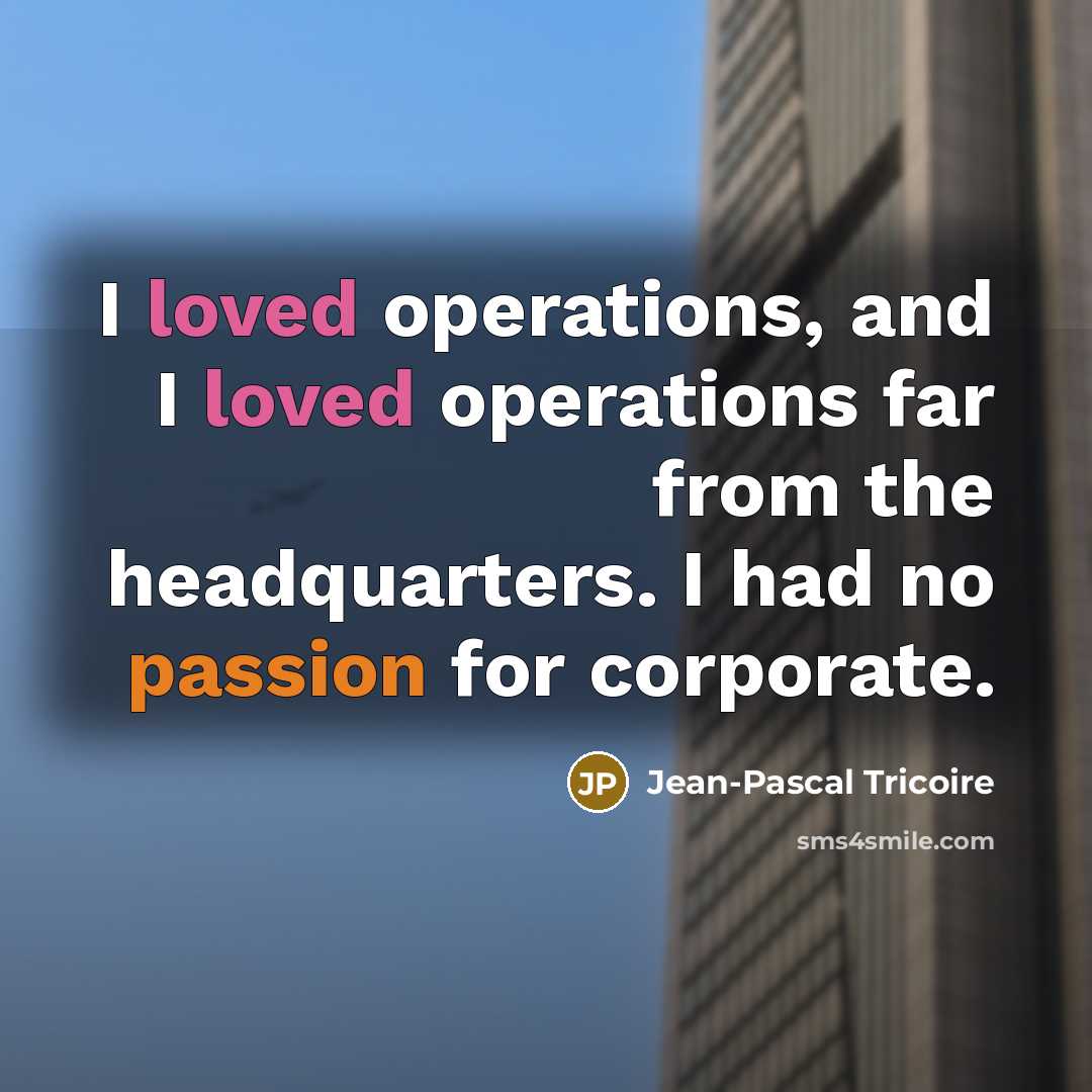 “I loved operations, and I loved operations far from the headquarters. I had no passion for corporate.” quote by Jean-Pascal Tricoire