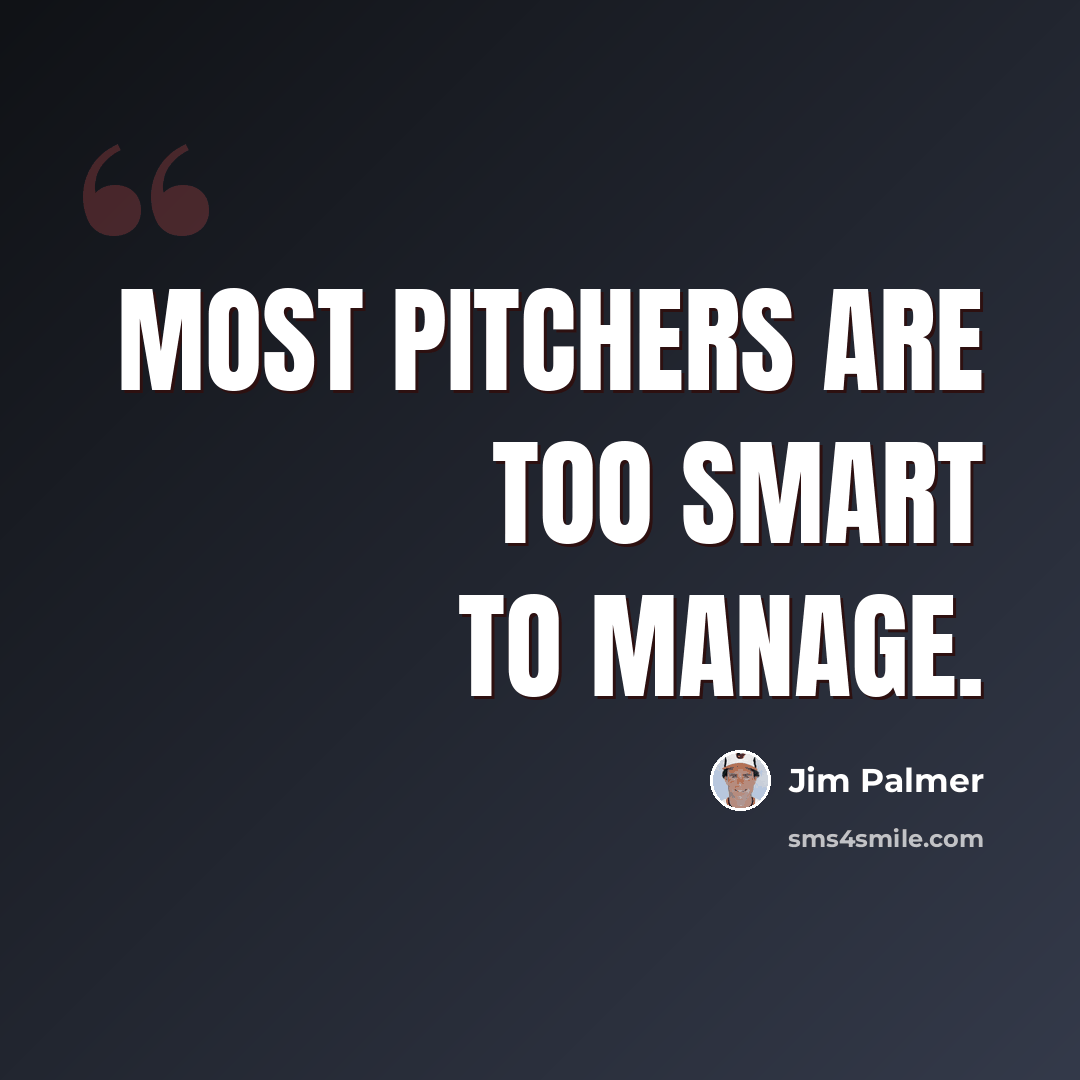 “Most pitchers are too smart to manage.” quote by Jim Palmer