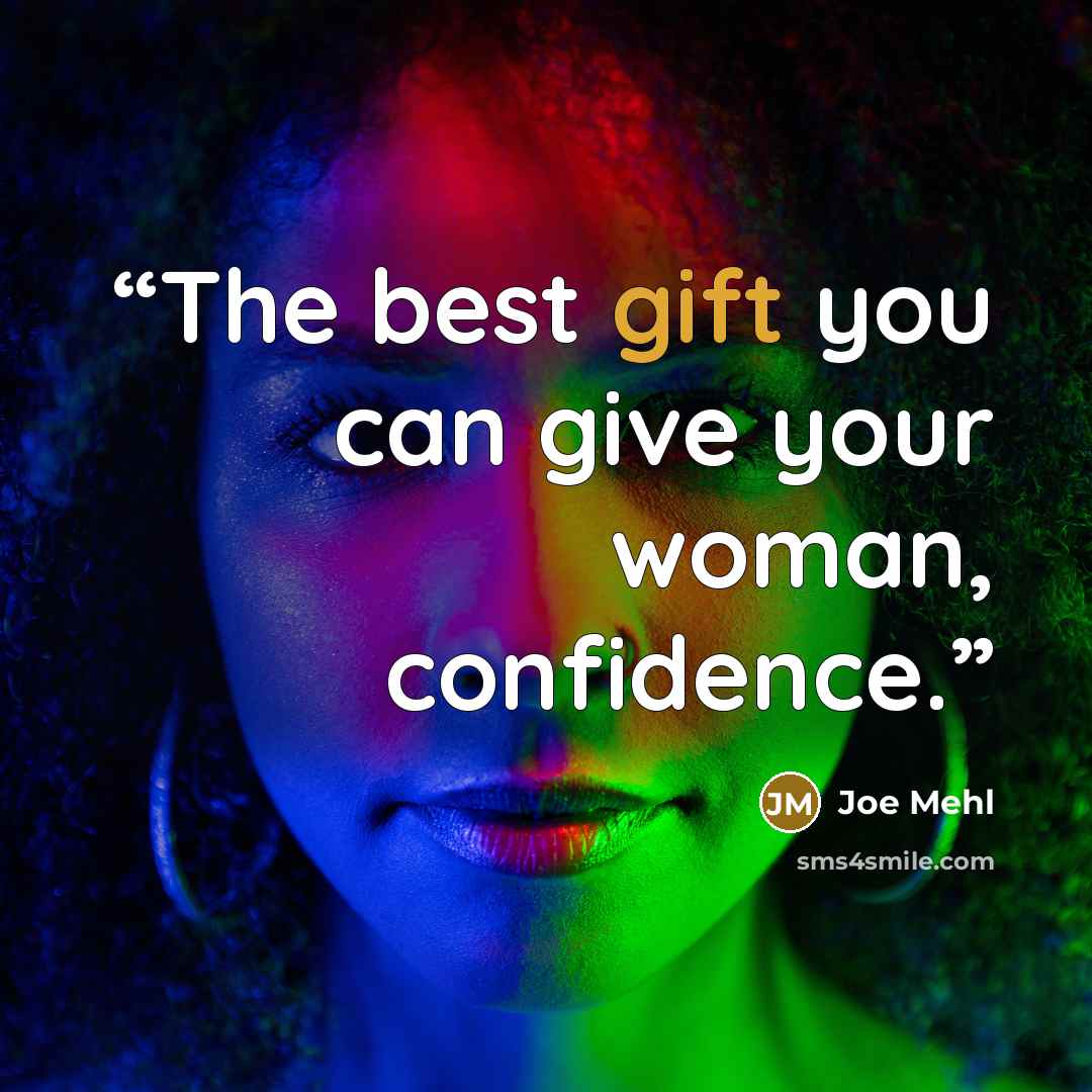 “The best gift you can give your woman, confidence.” quote by Joe Mehl