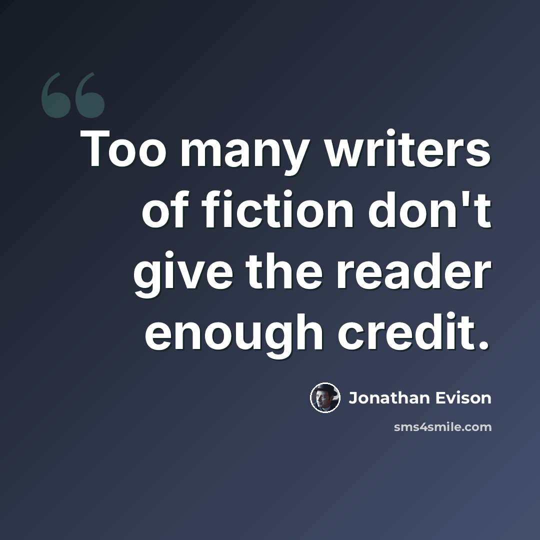 “Too many writers of fiction don't give the reader enough credit.” quote by Jonathan Evison