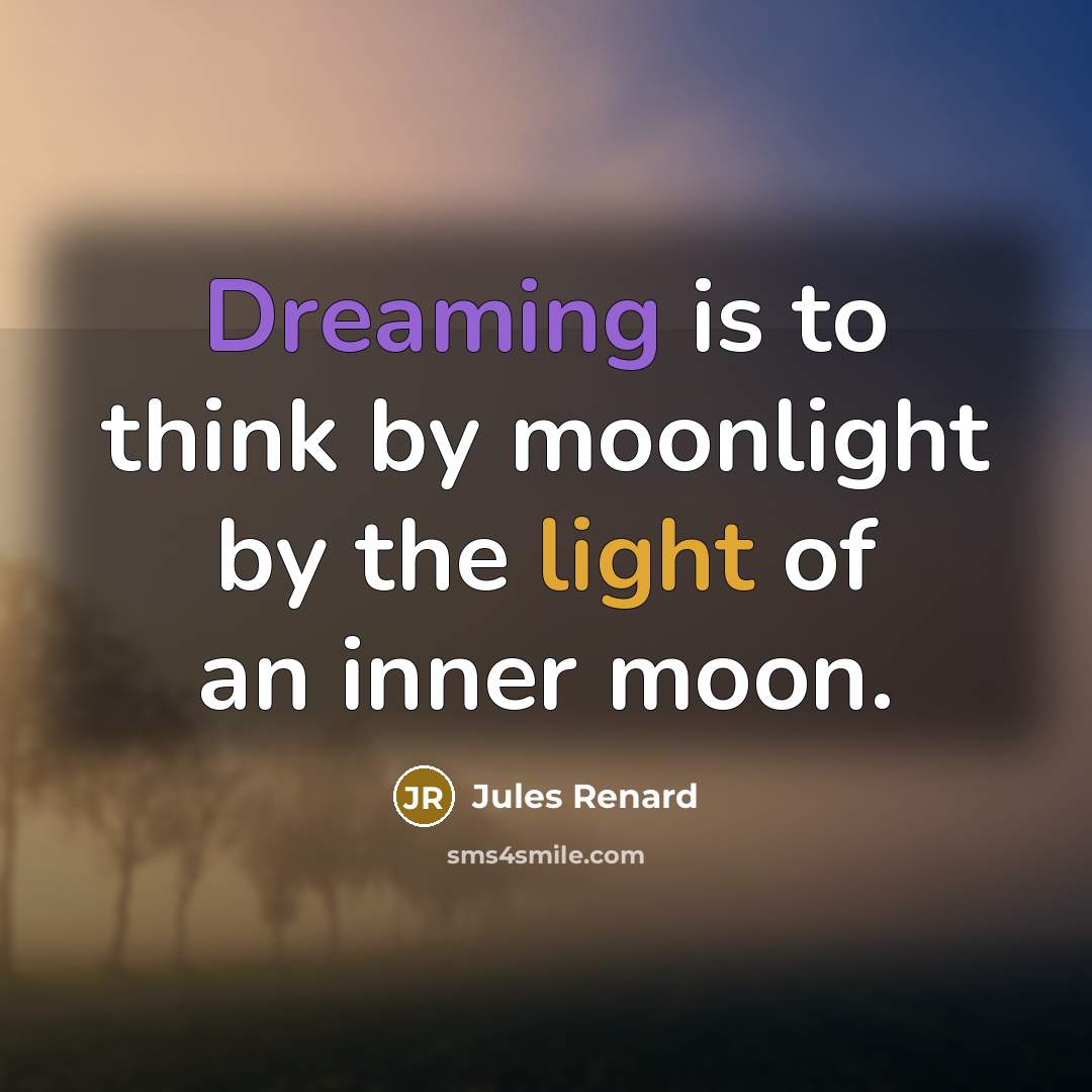 “Dreaming is to think by moonlight by the light of an inner moon.” quote by Jules Renard