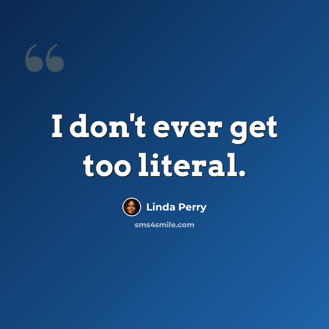 “I don't ever get too literal.” quote by Linda Perry