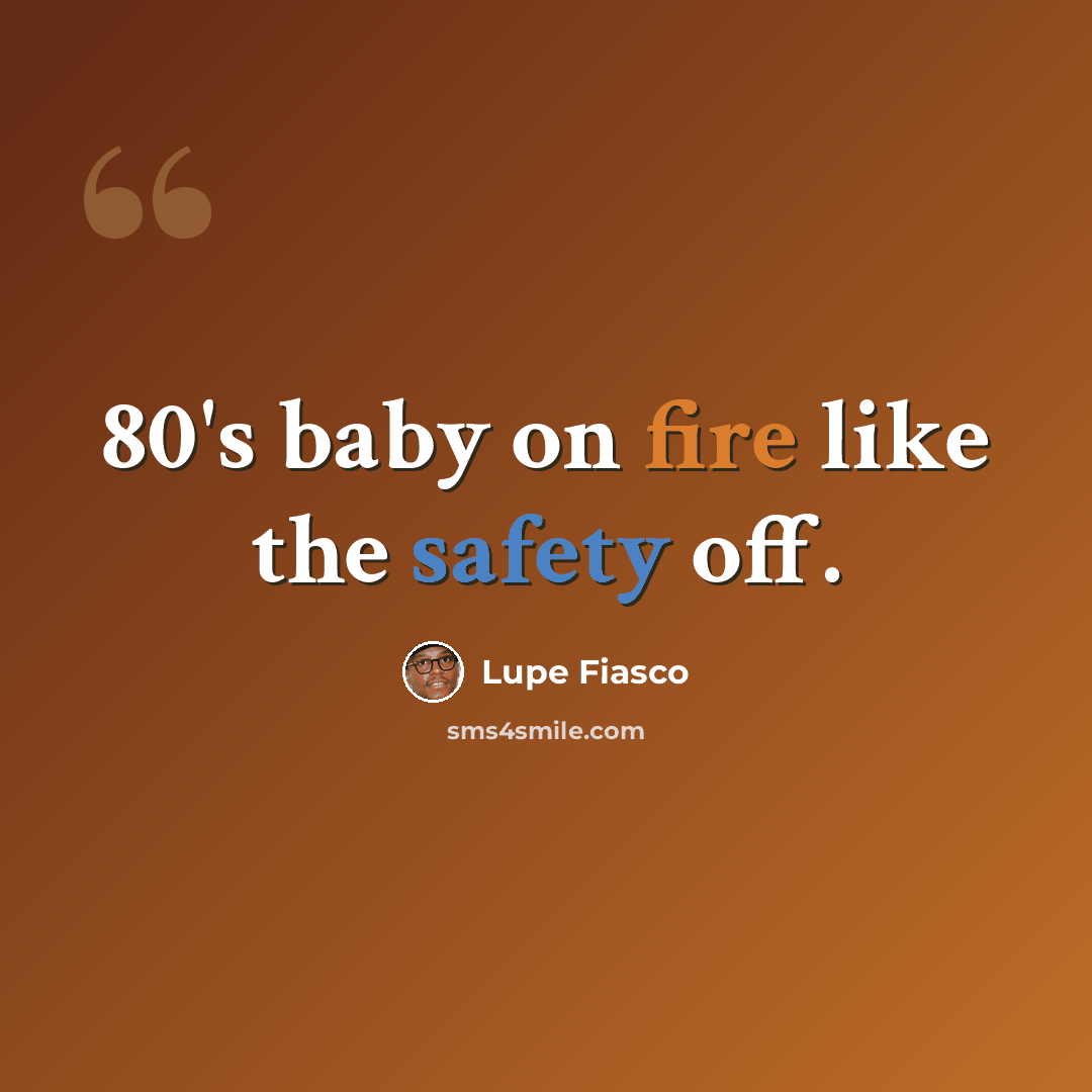 “80's baby on fire like the safety off.” quote by Lupe Fiasco