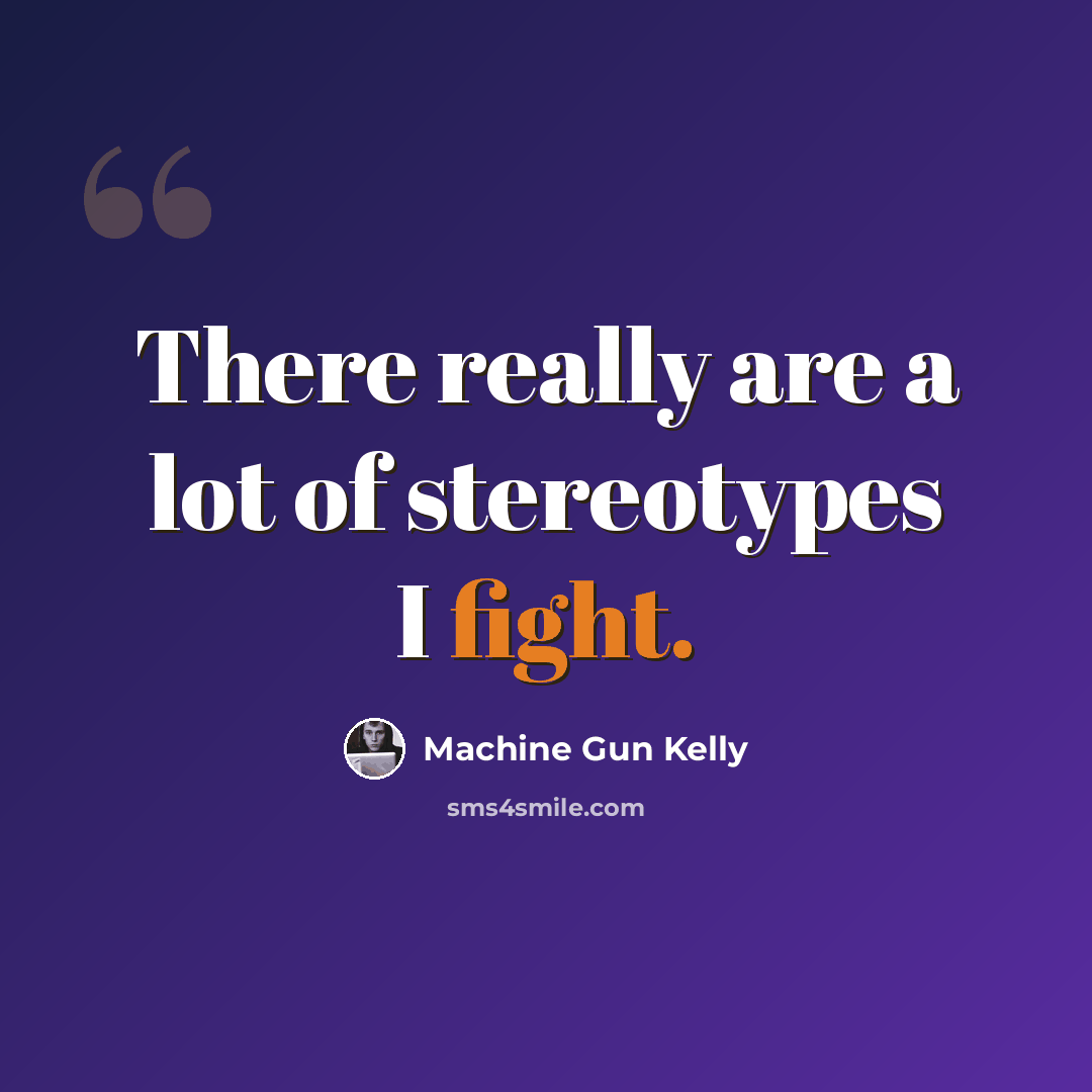 “There really are a lot of stereotypes I fight.” quote by Machine Gun Kelly