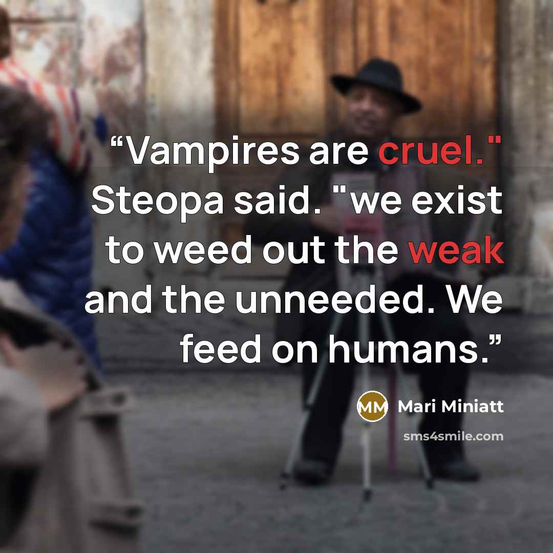 “Vampires are cruel." Steopa said. "we exist to weed out the weak and the unneeded. We feed on humans.” quote by Mari Miniatt