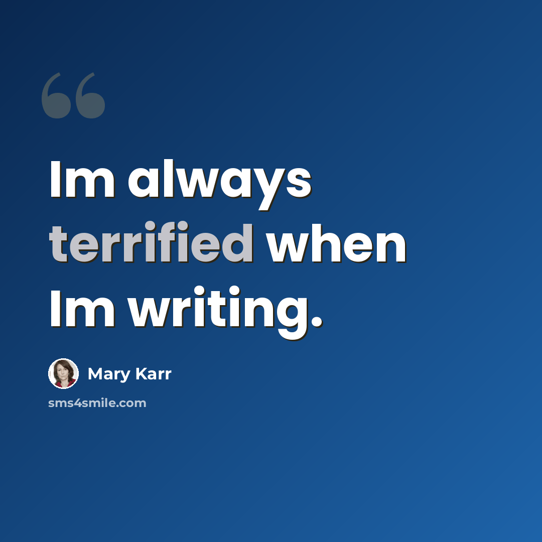 “Im always terrified when Im writing.” quote by Mary Karr