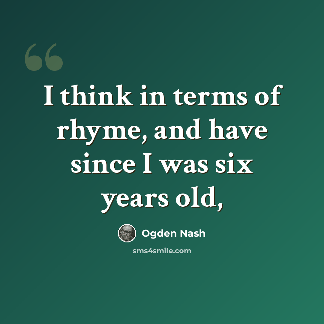“I think in terms of rhyme, and have since I was six years old,” quote by Ogden Nash