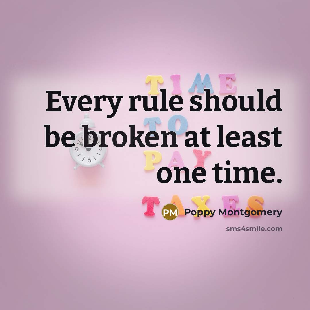 “Every rule should be broken at least one time.” quote by Poppy Montgomery